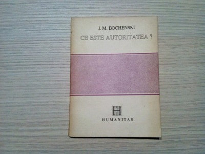 CE ESTE AUTORITATEA ? - J. M. Bochenski - Editura Humanitas, 1992, 131 p. foto