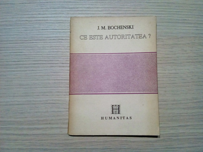 CE ESTE AUTORITATEA ? - J. M. Bochenski - Editura Humanitas, 1992, 131 p.