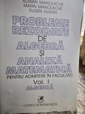 Probleme rezolvate de algebra si analiza matematica pentru admitere in facultati - Vol. I - Adrian Manolache, Marin Manolache, Eugen Guran