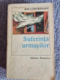 Ion Lăncrănjan, Suferința urmașilor, editura Eminescu, București 1985, 704 pagini, stare buna