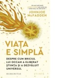 Viata e simpla. Despre cum briciul lui Occam a eliberat stiinta si a dezvaluit universul - Johnjoe McFadden, Vlad Moraru