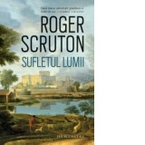 Sufletul lumii - Roger Scruton, Andreea Esanu