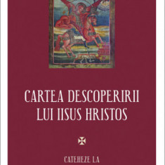 Cartea descoperirii lui Iisus Hristos. Cateheze la Cartea Apocalipsei