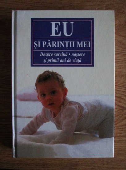 EU SI PARINTII MEI - DESPRE SARCINA, NASTERE SI PRIMII ANI DE VIATA