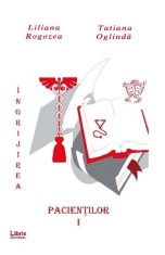 Ingrijirea pacientilor - Volumul 1 | Liliana Rogozea, Tatiana Oglinda