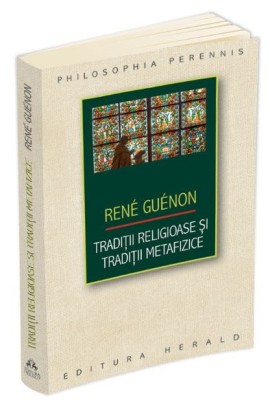 Traditii religioase si traditii metafizice &amp;ndash; Rene Guenon foto