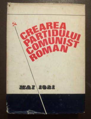 Ion Popescu-Puțuri; Augustin Deac coord. - Crearea Partidului Comunist Rom&amp;acirc;n foto