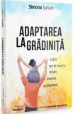 Adaptarea la gradinita. Peste 200 de solutii, jocuri, sfaturi si strategii - Simona Suhani