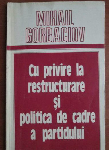 Cu privire la restructurare si politica de cadre a partidului/ Mihail Gorbaciov