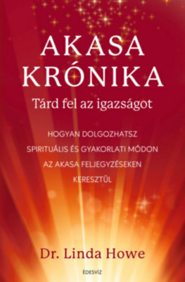 Akasa-kr&amp;oacute;nika - T&amp;aacute;rd fel az igazs&amp;aacute;got - Hogyan dolgozhatsz spiritu&amp;aacute;lis &amp;eacute;s gyakorlati m&amp;oacute;don az Akasa feljegyz&amp;eacute;seken kereszt&amp;uuml;l - Linda Howe foto