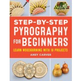 Step-By-Step Pyrography for Beginners: Learn Woodburning with 16 Projects