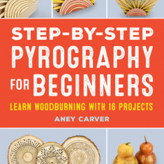 Step-By-Step Pyrography for Beginners: Learn Woodburning with 16 Projects