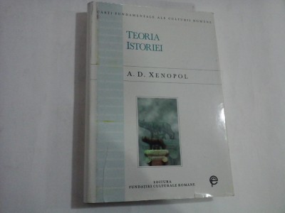 TEORIA ISTORIEI - A. D. XENOPOL - Bucuresti, 1997 foto