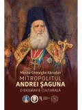 Cumpara ieftin Mitropolitul Andrei Saguna: Biografie Culturala - Mircea Abrudan, Scoala Ardeleana. Biografii, Memorii. Istorie, cultura romaneasca