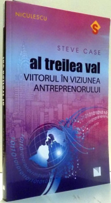 AL TREILEA VAL, VIITORUL IN VIZIUNEA ANTREPRENORULUI de STEVE CASE , 2017 foto