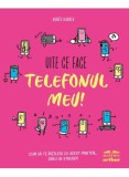 Cumpara ieftin Uite Ce Face Telefonul Meu!, - Editura Art