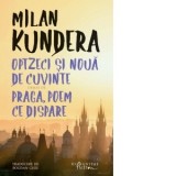 Optzeci si noua de cuvinte. Praga, poem ce dispare - Bogdan Ghiu, Milan Kundera