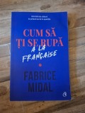 Cum sa ti se rupa a la francaise - Fabrice Midal