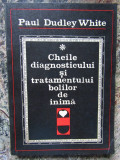 Paul Dudley White - Cheile diagnosticului si tratamentului bolilor de inima