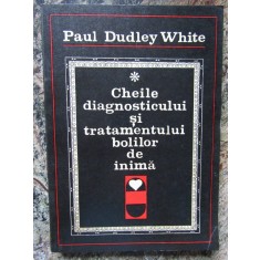 Paul Dudley White - Cheile diagnosticului si tratamentului bolilor de inima