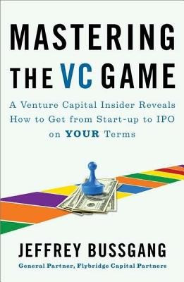 Mastering the VC Game: A Venture Capital Insider Reveals How to Get from Start-Up to IPO on Your Terms foto