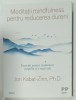 MEDITATII MINDFULNESS PENTRU REDUCEREA DURERII de JON KABAT - ZINN , EXERCITII PENTRU VINDECAREA CORPULUI SI VIETII TALE , 2024