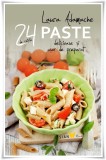 24 de retete. Paste delicioase si usor de preparat - Laura Adamache - Editura Sian Books