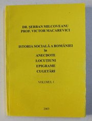 ISTORIA SOCIALA A ROMANIEI IN ANECDOTE , LOCUTIUNI , EPIGRAME , CUGETARI de SERBAN MILCOVEANU si VICTOR MACAREVICI , VOLUMUL. I , 2003 foto