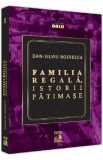 Familia Regala. Istorii patimase - Dan-Silviu Boerescu