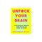 Unfuck Your Brain: Using Science to Get Over Anxiety, Depression, Anger, Freak-Outs, and Triggers