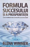 FORMULA SUCCESULUI SI A PROSPERITATII. CUM SA REALIZEZI CEEA CE VREI SA FII, SA AI ORI SA DEVII-ELENA WIMMER