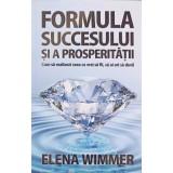 FORMULA SUCCESULUI SI A PROSPERITATII. CUM SA REALIZEZI CEEA CE VREI SA FII, SA AI ORI SA DEVII-ELENA WIMME-248945