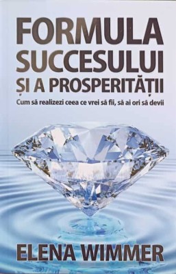 FORMULA SUCCESULUI SI A PROSPERITATII. CUM SA REALIZEZI CEEA CE VREI SA FII, SA AI ORI SA DEVII-ELENA WIMME-248945 foto