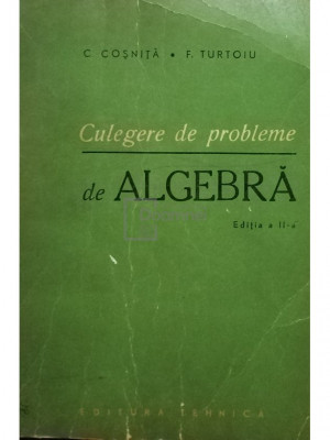 C. Cosnita - Culegere de probleme de algebra (editia 1965) foto