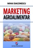 Marketing agroalimentar - Paperback brosat - Mihai Diaconescu - Universitară