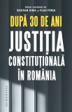 Cumpara ieftin După 30 De Ani. Justiția Constituțională &Icirc;n Rom&acirc;nia, Bogdan Dima,Vlad Perju - Editura Humanitas