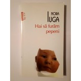 Nora Iuga - Hai să furăm pepeni