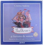 BEETHOVEN SI FURTUNA DE SUNETE , de CRISTINA ANDONE , ilustratii de ADRIANA GHEORGHE si SEBASTIAN OPRITA , CONTINE CD AUDIO , 2011