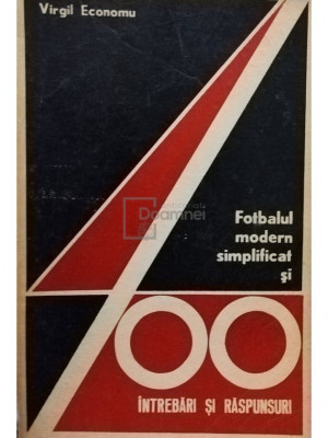 Virgil Economu - Fotbalul modern simplificat si 400 intrebari si raspunsuri (editia 1972) foto