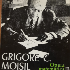 Opera matematică - Grigore C. Moisil. vol 3