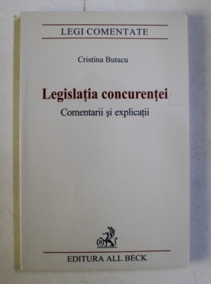 LEGISLATIA CONCURENTEI - COMENTARII SI EXPLICATII de CRISTINA BUTACU , 2005 foto