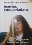 IMPREUNA, CERUL SI PAMANTUL. MIC TRATAT DE INTELEPCIUNE IUBITOARE-ARITIA D. POENARU, TRAIAN D. STANCIULESCU-244608