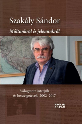 M&amp;uacute;ltunkr&amp;oacute;l &amp;eacute;s jelen&amp;uuml;nkről (m&amp;aacute;sodik, jav&amp;iacute;tott kiad&amp;aacute;s). V&amp;aacute;logatott interj&amp;uacute;k &amp;eacute;s besz&amp;eacute;lget&amp;eacute;sek, 2002&amp;ndash;2017 - Szak&amp;aacute;ly S&amp;aacute;ndor foto