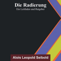 Die Radierung: Ein Leitfaden und Ratgeber