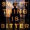 Every Sweet Thing Is Bitter