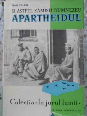 SI ASTFEL ZAMISLI DUMNEZEU APARTHEIDUL. SASE MII DE KILOMETRI PRIN AFRICA DE SUD-JEAN VILLAIN foto