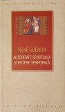 Rene Guenon, Autoritate Spirituala si Putere Temporala, Ed. Herald, Philosophia Perennis, 2010 (dezvoltare personala, ezoterism, spiritualitate)