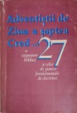 ADVENTISTII DE ZIUA A SAPTEA CRED... O EXPUNERE BIBLICA A CELOR 27 DE PUNCTE FUNDAMENTALE DE DOCTRINA-COLEC-248305