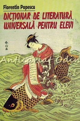Dictionar De Literatura Universala Pentru Elevi - Florentin Popescu foto