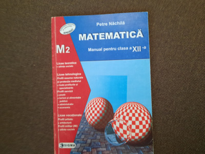 Petre Nachila - Matematica manual pentru clasa a XIi a M2---RF6/3 foto